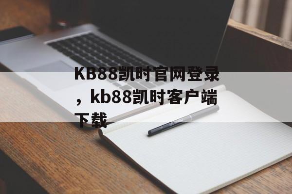 KB88凯时官网登录，kb88凯时客户端下载